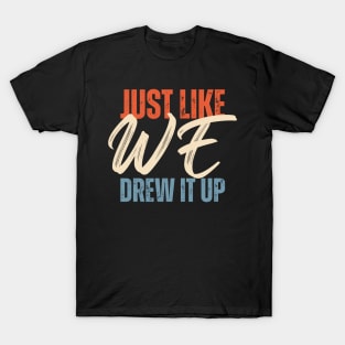 Just Like We Drew It Up T-Shirt